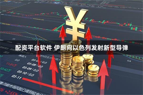 配资平台软件 伊朗向以色列发射新型导弹